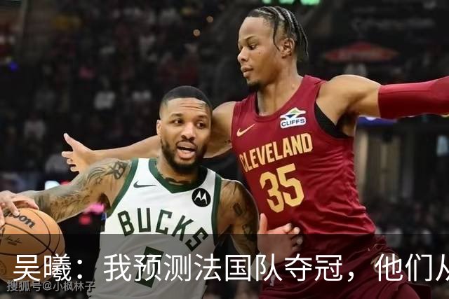 吴曦：我预测法国队夺冠，他们从个人能力到人员配置都非常强